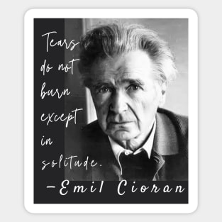 Emil Cioran portrait and quote: Tears do not burn except in solitude. Sticker